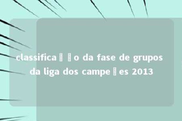 classificação da fase de grupos da liga dos campeões 2013 