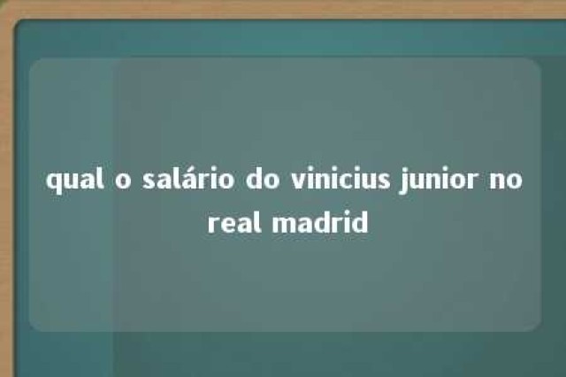 qual o salário do vinicius junior no real madrid 