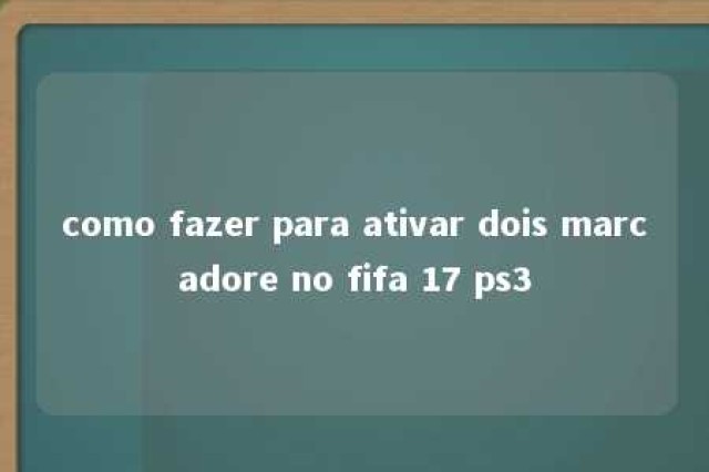 como fazer para ativar dois marcadore no fifa 17 ps3 