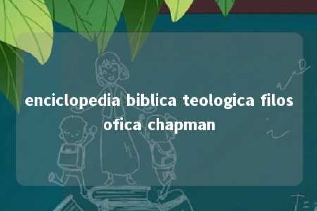 enciclopedia biblica teologica filosofica chapman 