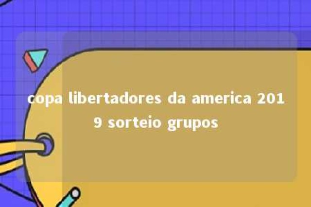 copa libertadores da america 2019 sorteio grupos 