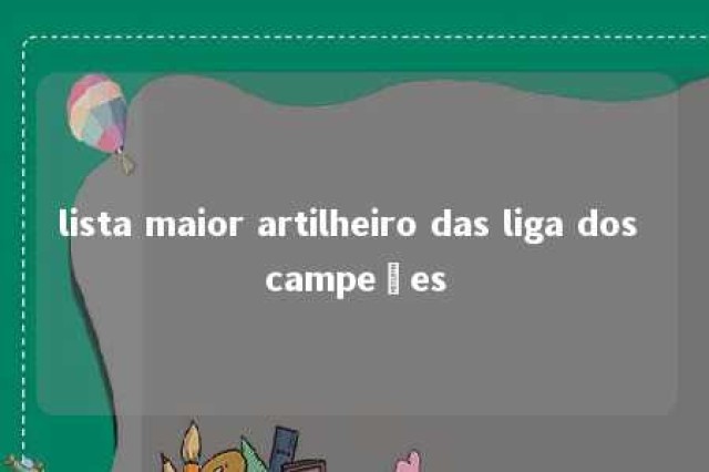 lista maior artilheiro das liga dos campeões 