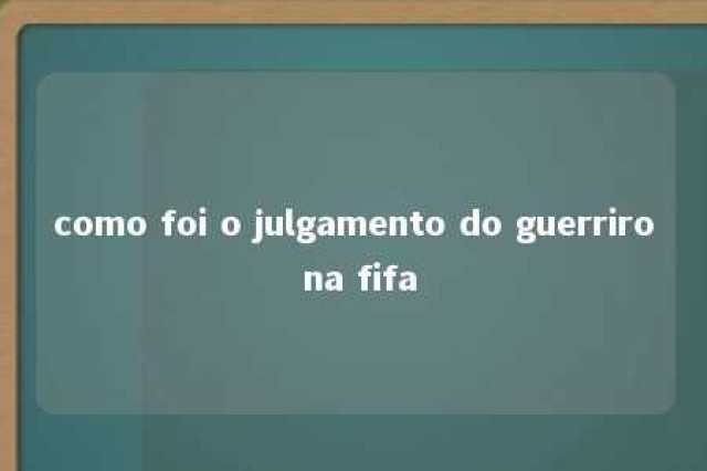 como foi o julgamento do guerriro na fifa 