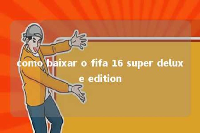 como baixar o fifa 16 super deluxe edition 