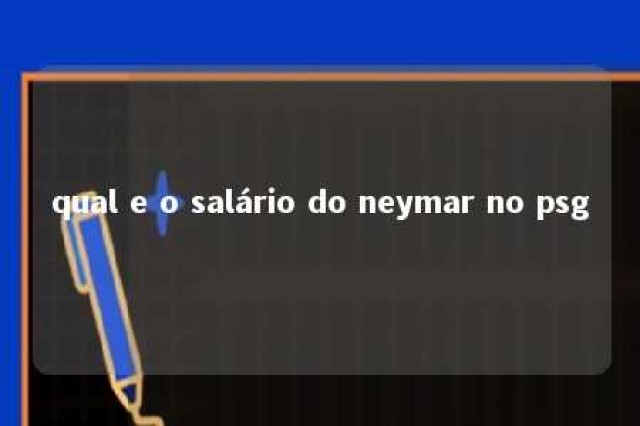 qual e o salário do neymar no psg 