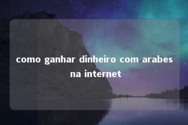 como ganhar dinheiro com arabes na internet 