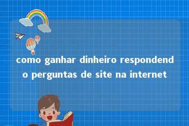 como ganhar dinheiro respondendo perguntas de site na internet 