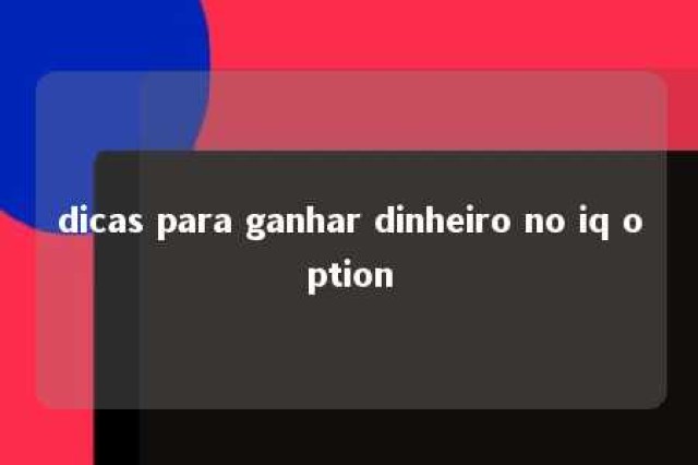 dicas para ganhar dinheiro no iq option 