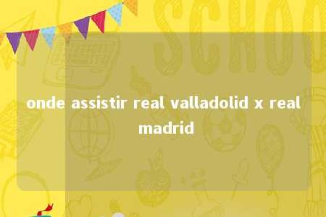 onde assistir real valladolid x real madrid 