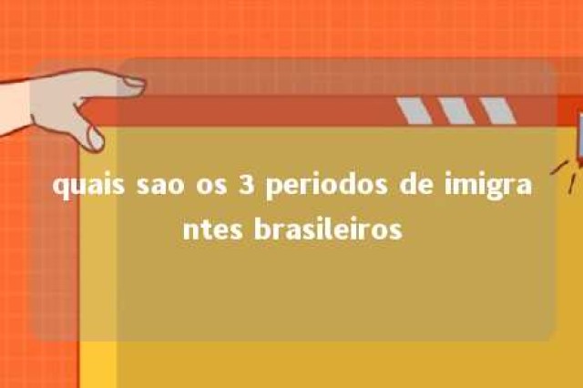 quais sao os 3 periodos de imigrantes brasileiros 