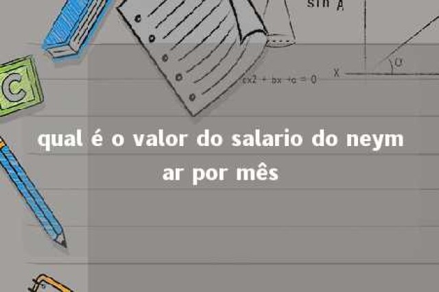 qual é o valor do salario do neymar por mês 