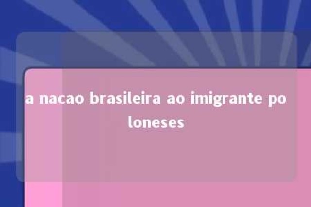 a nacao brasileira ao imigrante poloneses 