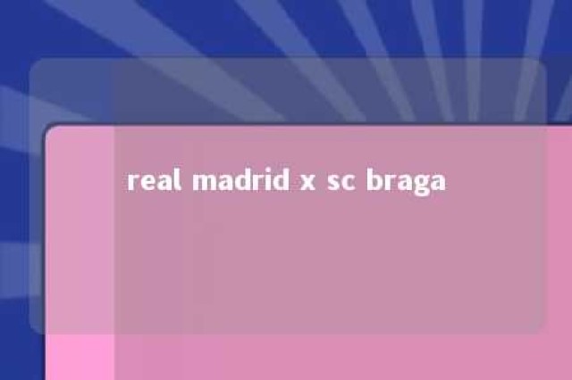 real madrid x sc braga 