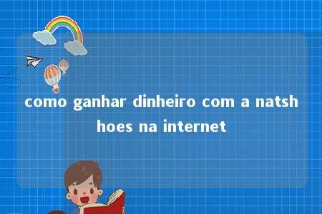 como ganhar dinheiro com a natshhoes na internet 