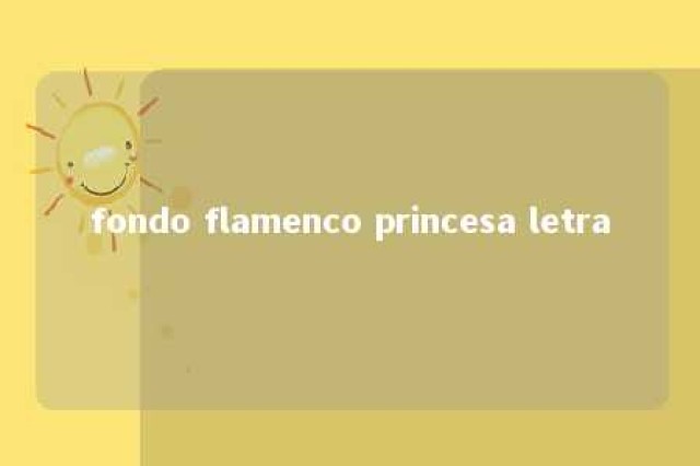 fondo flamenco princesa letra 