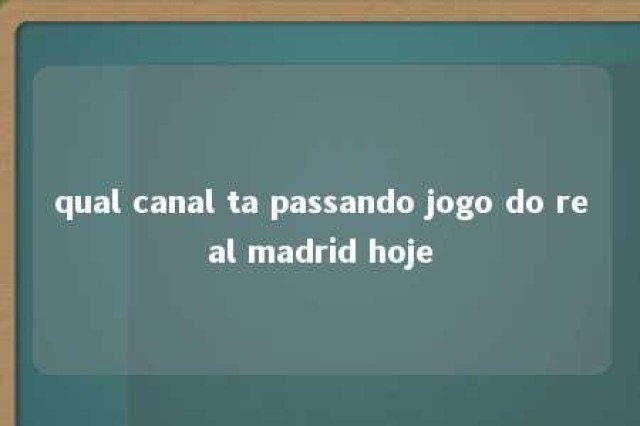 qual canal ta passando jogo do real madrid hoje 