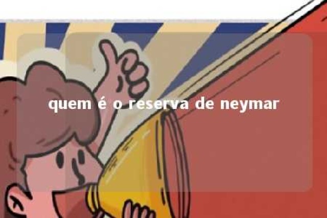 quem é o reserva de neymar 