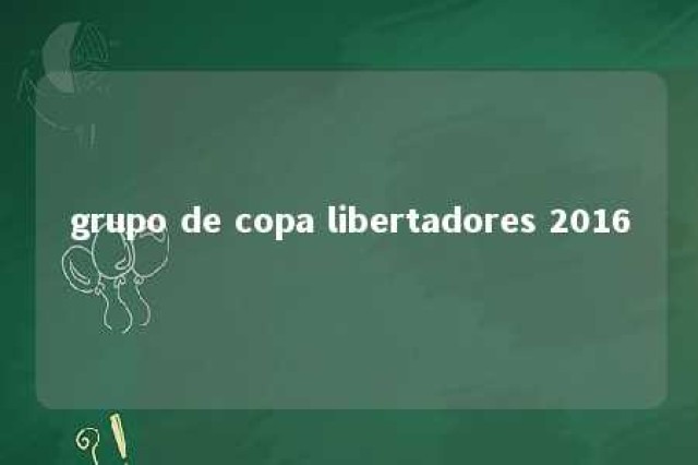 grupo de copa libertadores 2016 