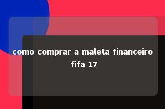 como comprar a maleta financeiro fifa 17 