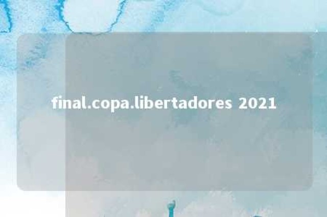 final.copa.libertadores 2021 