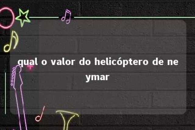 qual o valor do helicóptero de neymar 