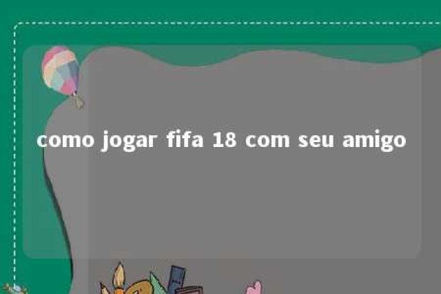 como jogar fifa 18 com seu amigo 