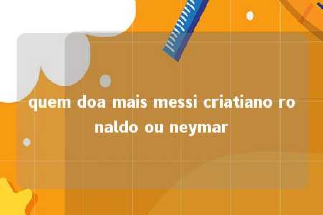 quem doa mais messi criatiano ronaldo ou neymar 