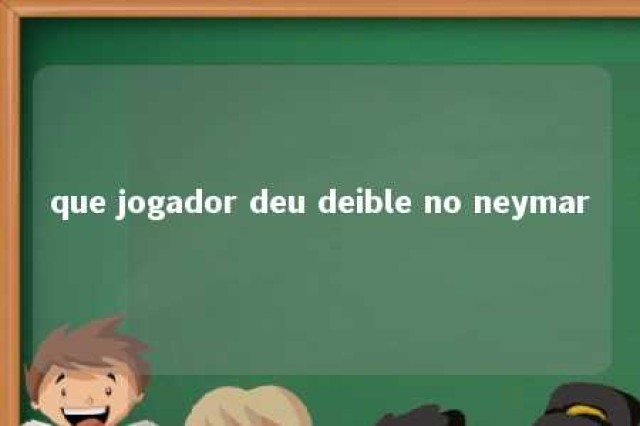 que jogador deu deible no neymar 