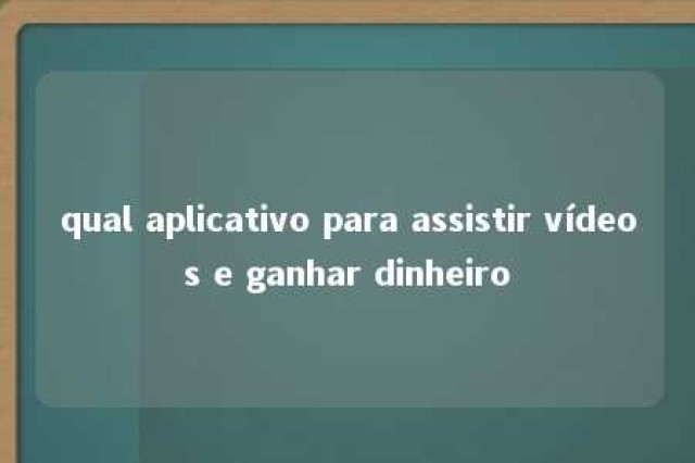 qual aplicativo para assistir vídeos e ganhar dinheiro 