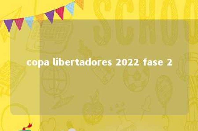 copa libertadores 2022 fase 2 