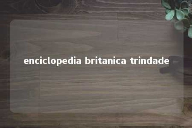 enciclopedia britanica trindade 