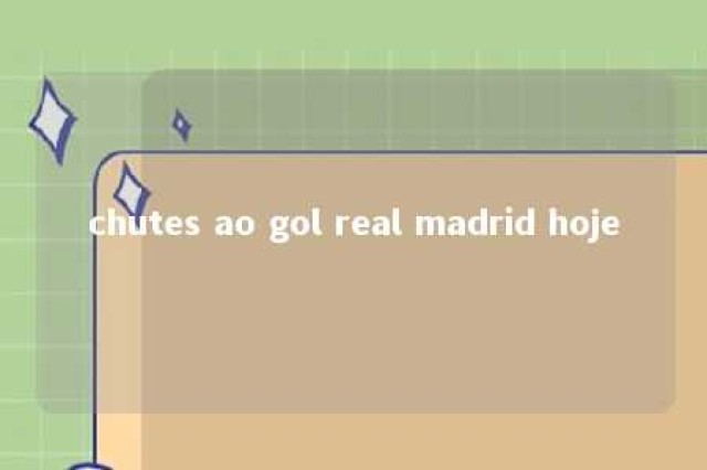 chutes ao gol real madrid hoje 