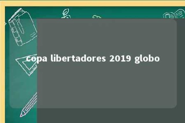 copa libertadores 2019 globo 