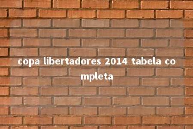 copa libertadores 2014 tabela completa 