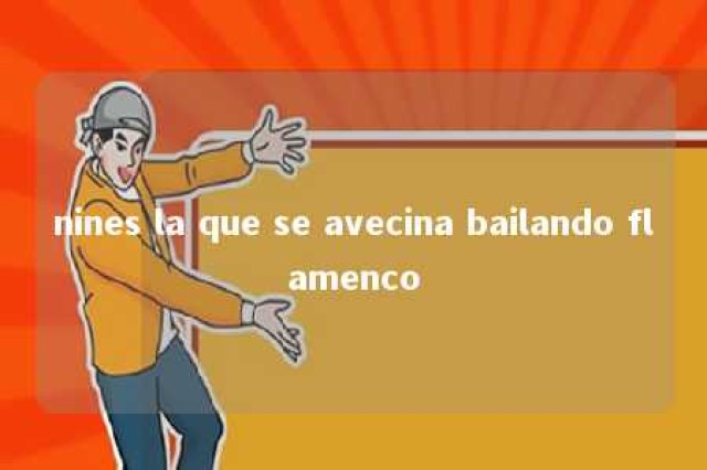 nines la que se avecina bailando flamenco 