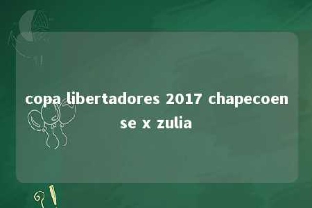 copa libertadores 2017 chapecoense x zulia 