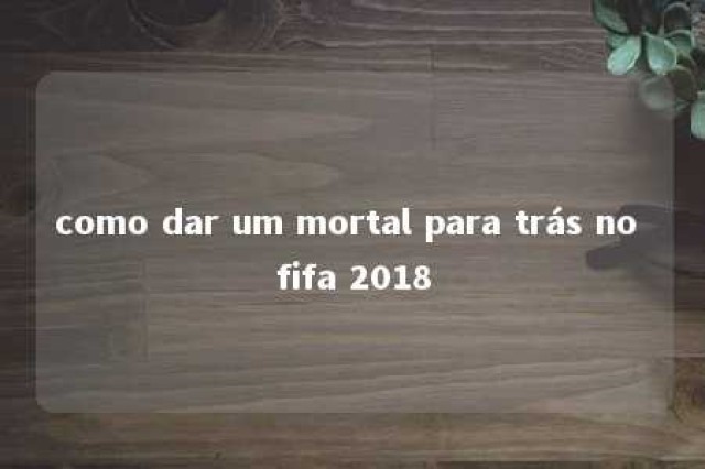 como dar um mortal para trás no fifa 2018 