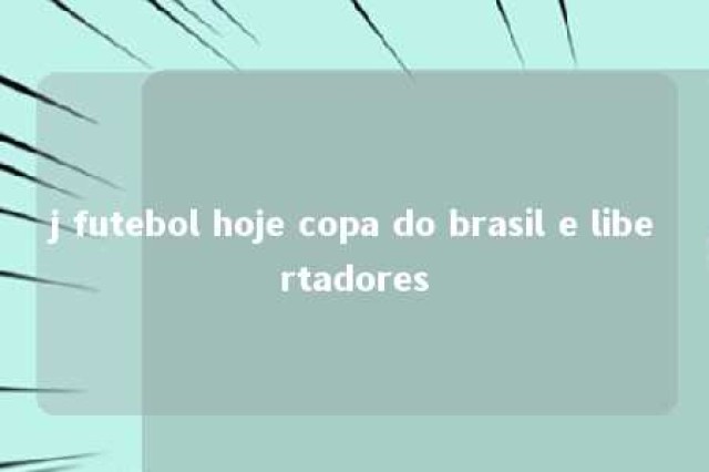 j futebol hoje copa do brasil e libertadores 