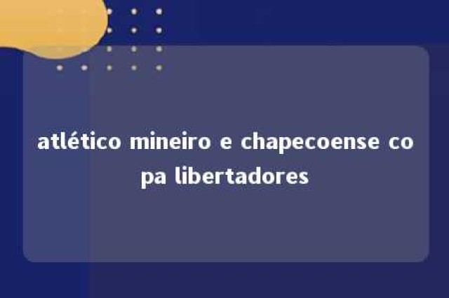 atlético mineiro e chapecoense copa libertadores 