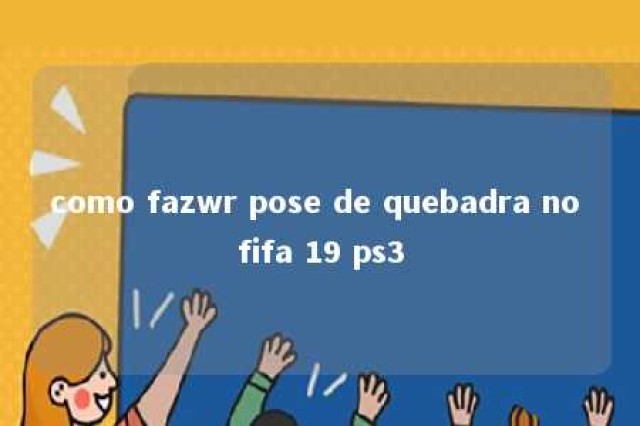 como fazwr pose de quebadra no fifa 19 ps3 