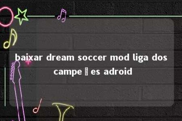 baixar dream soccer mod liga dos campeões adroid 