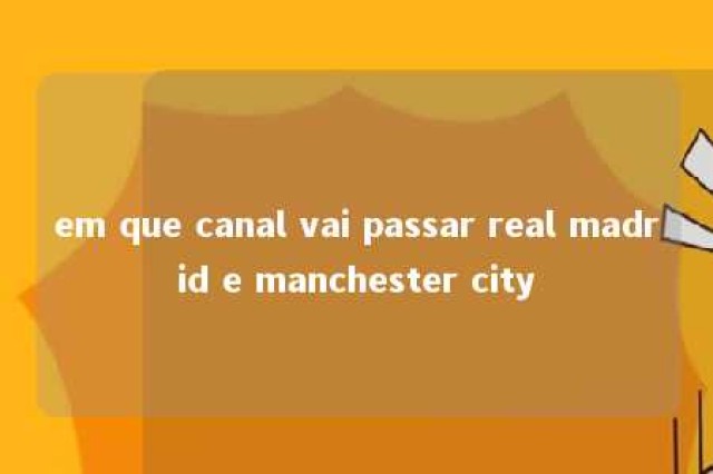 em que canal vai passar real madrid e manchester city 