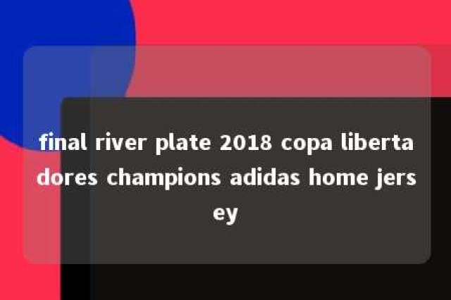 final river plate 2018 copa libertadores champions adidas home jersey 