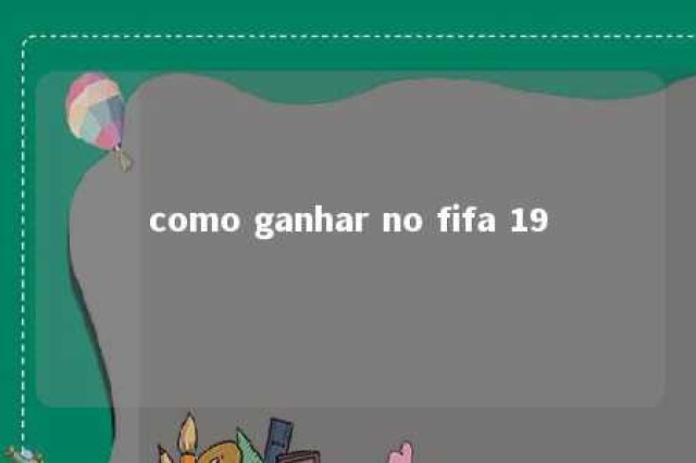 como ganhar no fifa 19 