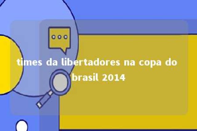 times da libertadores na copa do brasil 2014 