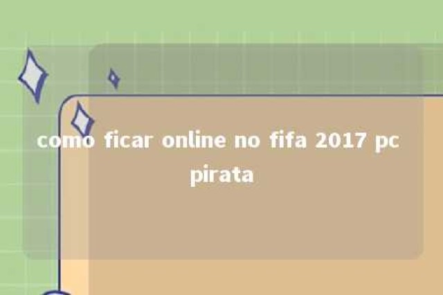 como ficar online no fifa 2017 pc pirata 