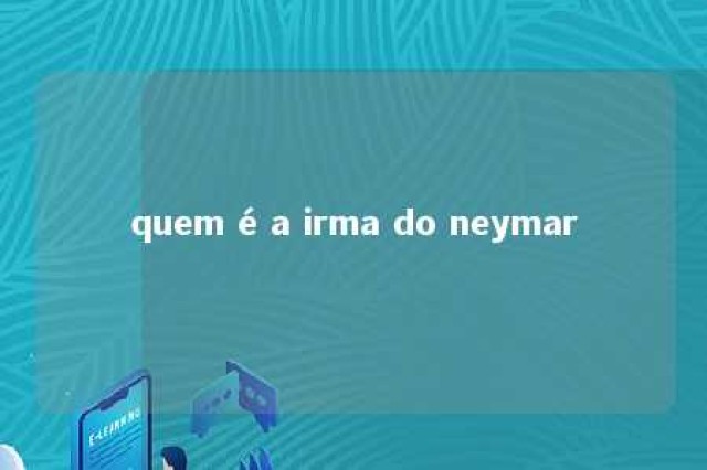 quem é a irma do neymar 