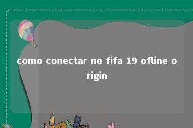 como conectar no fifa 19 ofline origin 