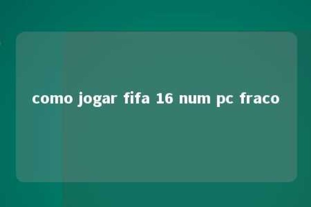 como jogar fifa 16 num pc fraco 