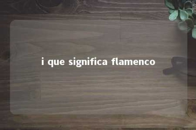 i que significa flamenco 